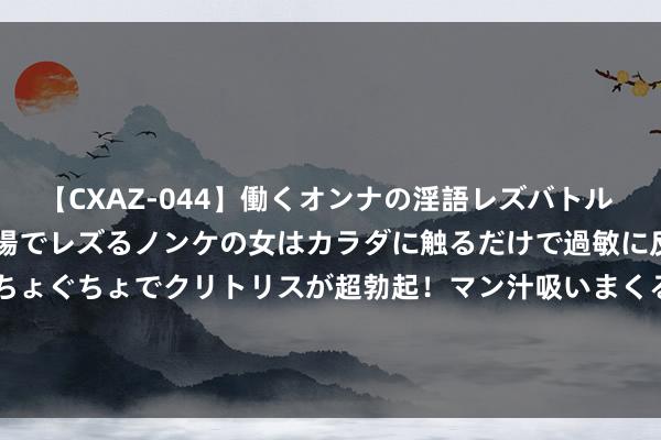 【CXAZ-044】働くオンナの淫語レズバトル DX 20シーン 4時間 職場でレズるノンケの女はカラダに触るだけで過敏に反応し、オマ○コぐちょぐちょでクリトリスが超勃起！マン汁吸いまくるとソリながらイキまくり！！ 惠理集团(00806.HK)：林向红及李谦获委任为践诺董事