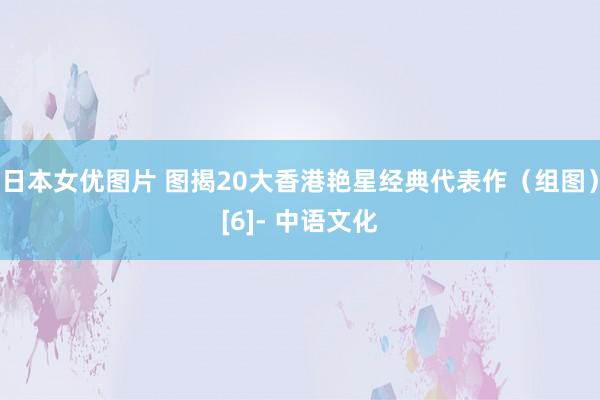 日本女优图片 图揭20大香港艳星经典代表作（组图）[6]- 中语文化